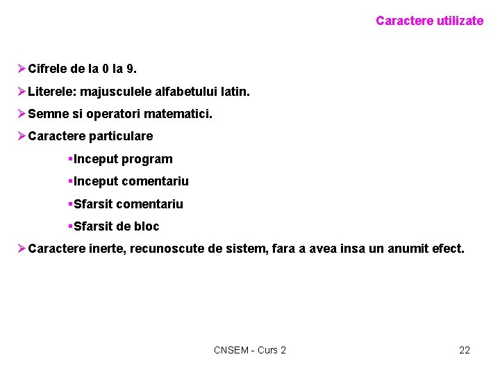 Caractere utilizate ØCifrele de la 0 la 9. ØLiterele: majusculele alfabetului latin. ØSemne si