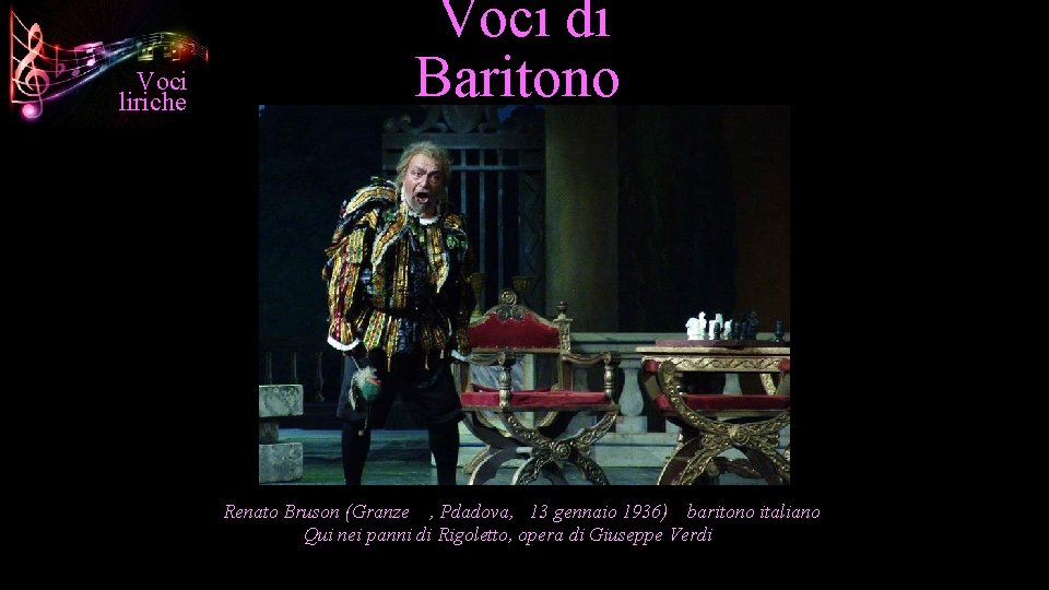 Voci liriche Voci di Baritono Renato Bruson (Granze , Pdadova, 13 gennaio 1936) baritono