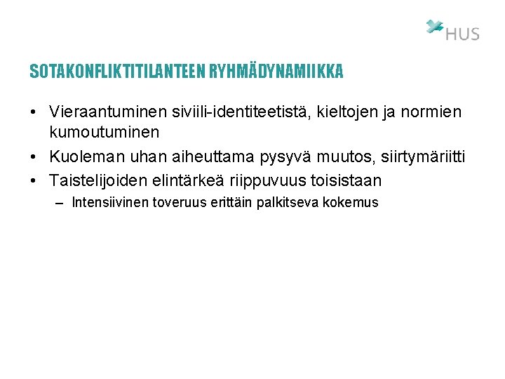 SOTAKONFLIKTITILANTEEN RYHMÄDYNAMIIKKA • Vieraantuminen siviili-identiteetistä, kieltojen ja normien kumoutuminen • Kuoleman uhan aiheuttama pysyvä