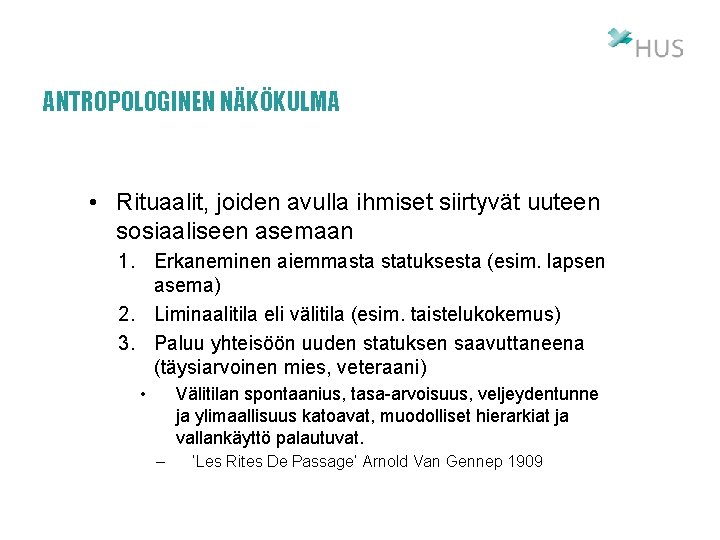 ANTROPOLOGINEN NÄKÖKULMA • Rituaalit, joiden avulla ihmiset siirtyvät uuteen sosiaaliseen asemaan 1. Erkaneminen aiemmasta