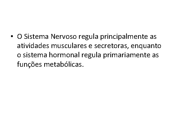  • O Sistema Nervoso regula principalmente as atividades musculares e secretoras, enquanto o