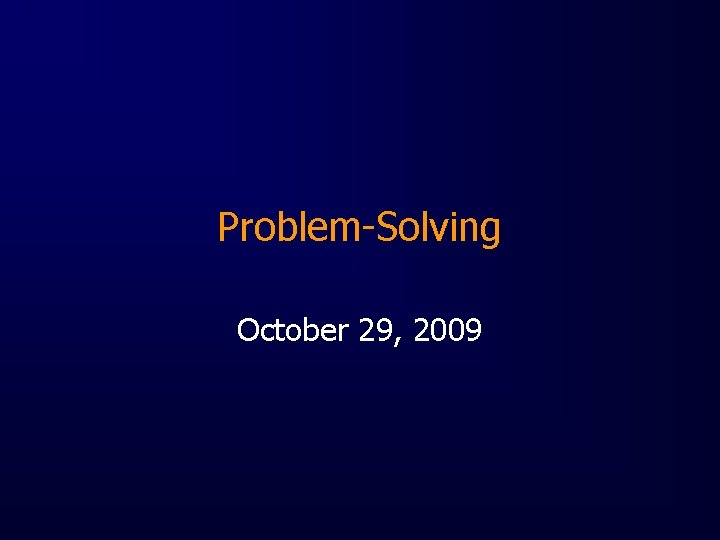 Problem-Solving October 29, 2009 