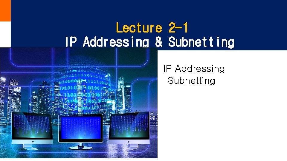 Lecture 2 -1 IP Addressing & Subnetting IP Addressing Subnetting 