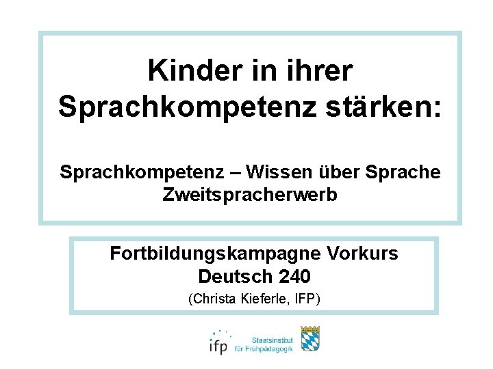 Kinder in ihrer Sprachkompetenz stärken: Sprachkompetenz – Wissen über Sprache Zweitspracherwerb Fortbildungskampagne Vorkurs Deutsch