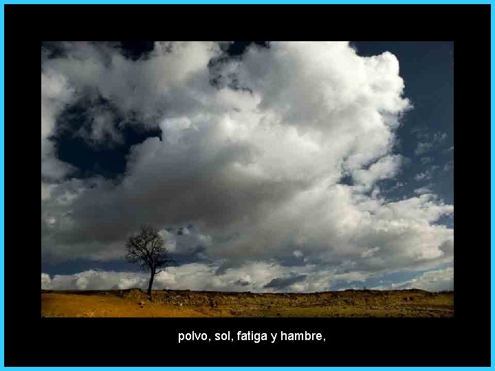 polvo, sol, fatiga y hambre, 