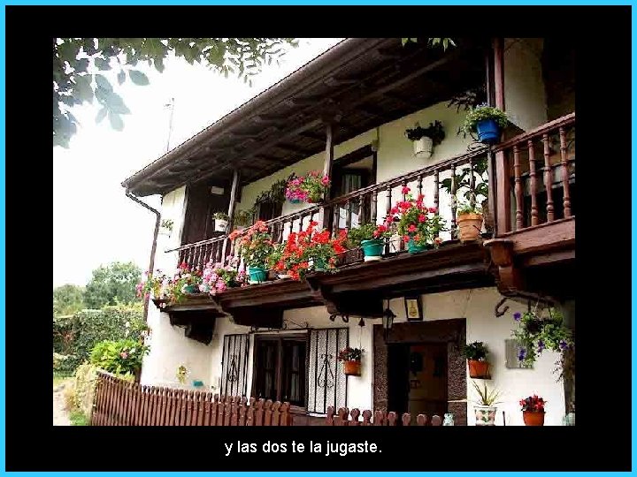 y las dos te la jugaste. 