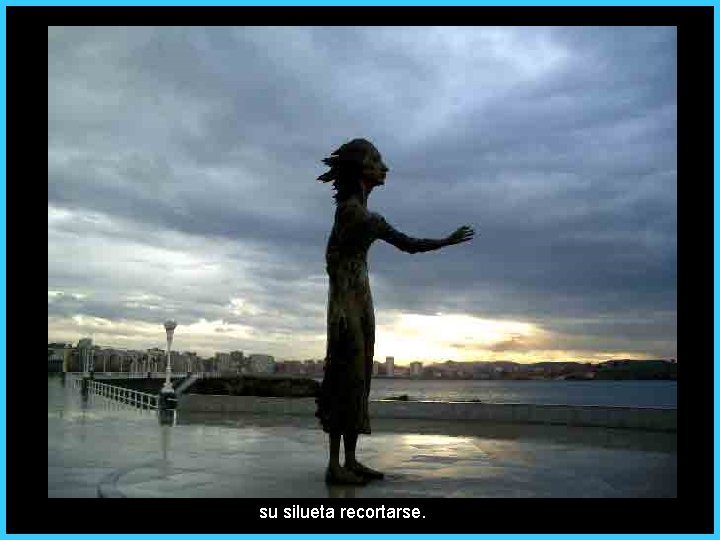 su silueta recortarse. 