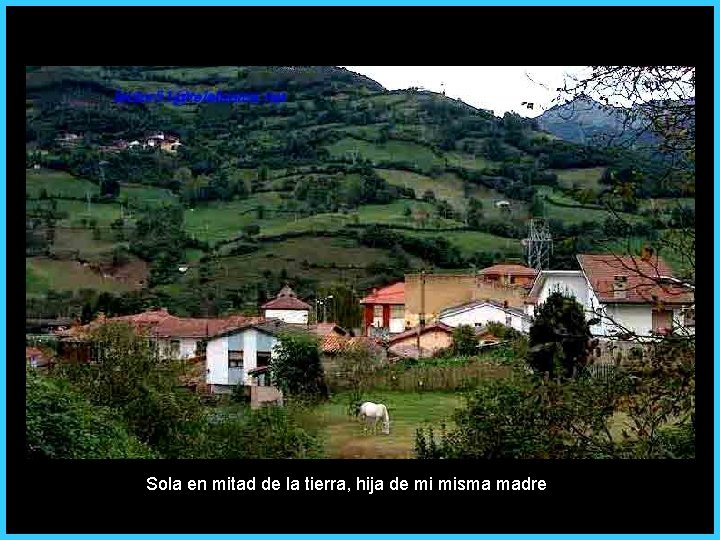 Sola en mitad de la tierra, hija de mi misma madre 