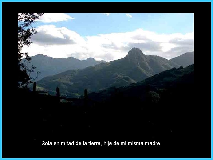 Sola en mitad de la tierra, hija de mi misma madre 