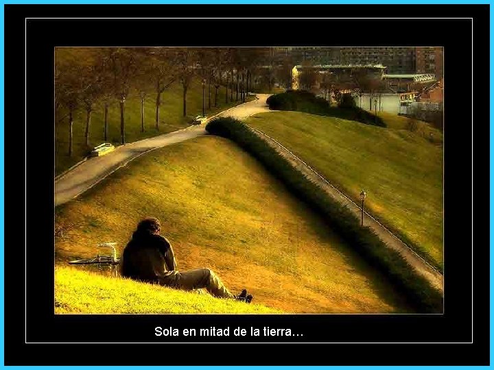 Sola en mitad de la tierra… 