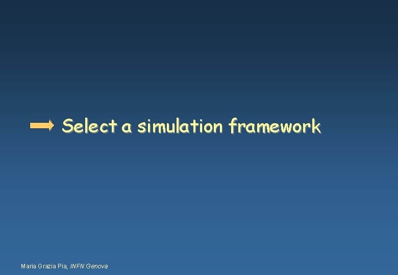 Select a simulation framework Maria Grazia Pia, INFN Genova 