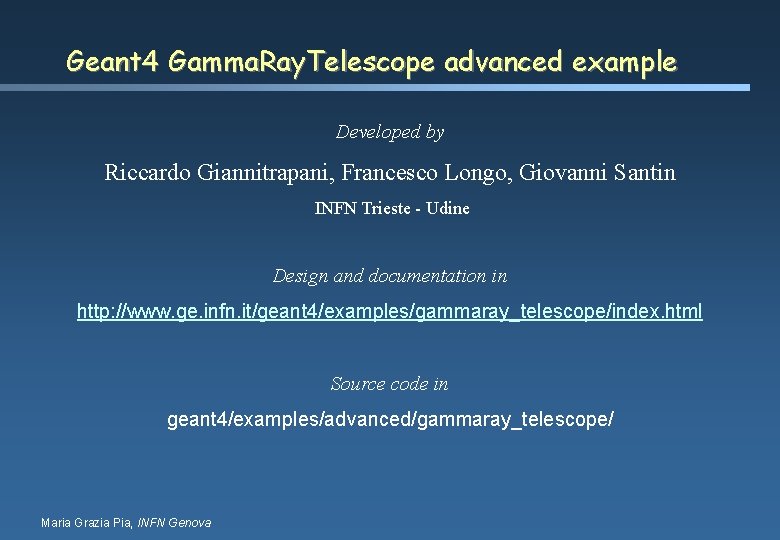 Geant 4 Gamma. Ray. Telescope advanced example Developed by Riccardo Giannitrapani, Francesco Longo, Giovanni