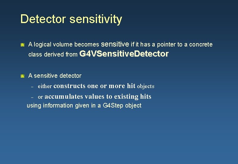 Detector sensitivity A logical volume becomes sensitive if it has a pointer to a