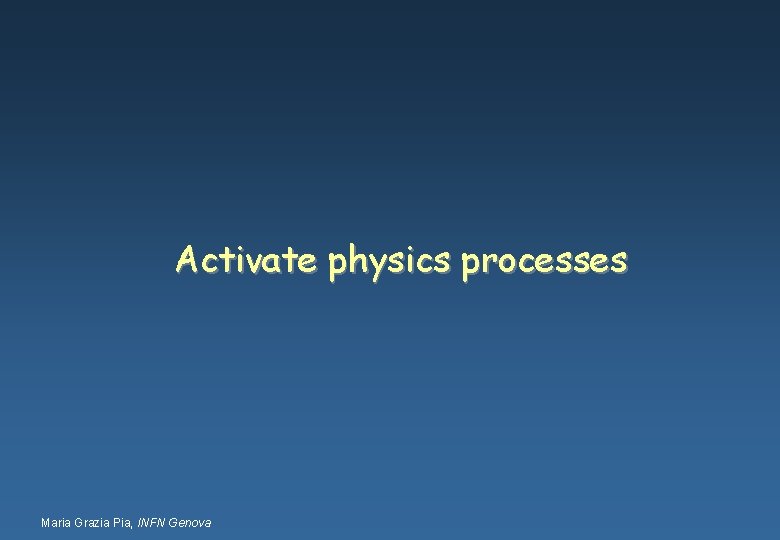 Activate physics processes Maria Grazia Pia, INFN Genova 