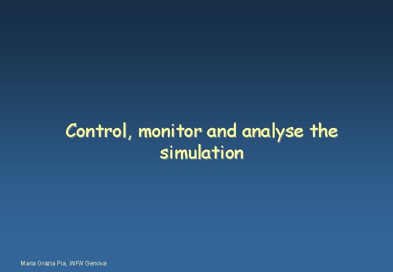 Control, monitor and analyse the simulation Maria Grazia Pia, INFN Genova 