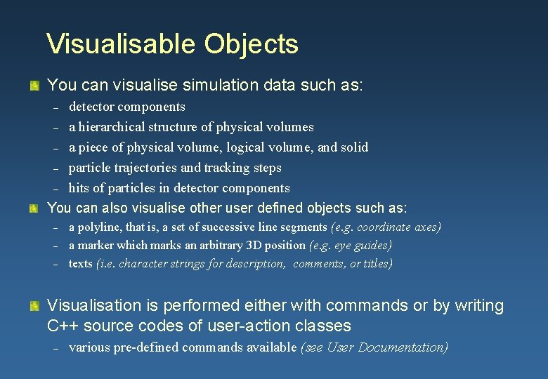 Visualisable Objects You can visualise simulation data such as: detector components – a hierarchical