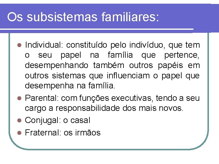 Os subsistemas familiares: Individual: constituído pelo indivíduo, que tem o seu papel na família