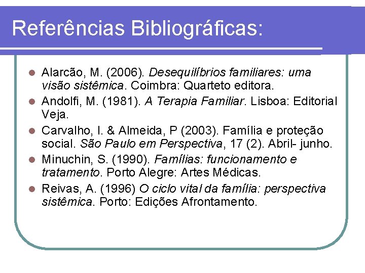 Referências Bibliográficas: l l l Alarcão, M. (2006). Desequilíbrios familiares: uma visão sistêmica. Coimbra: