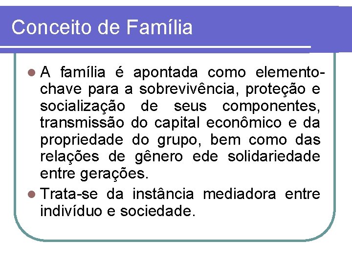 Conceito de Família l. A família é apontada como elementochave para a sobrevivência, proteção