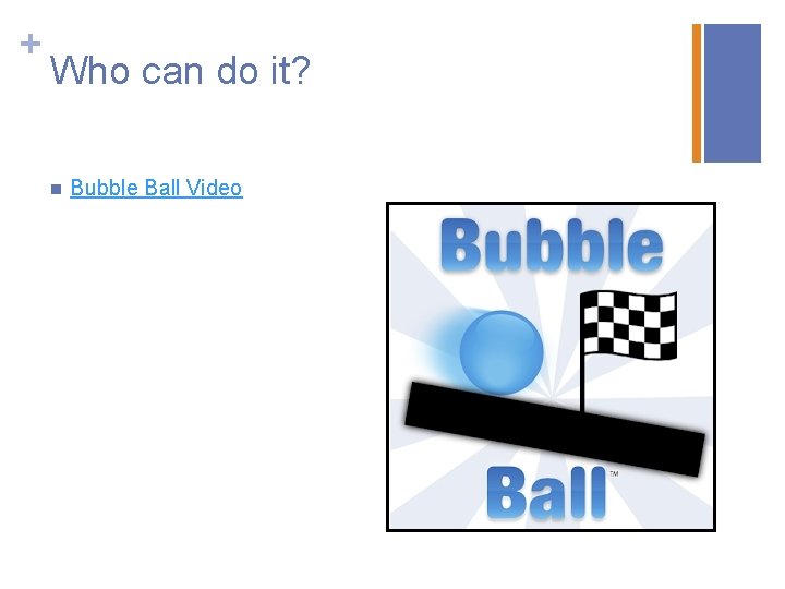 + Who can do it? n Bubble Ball Video 