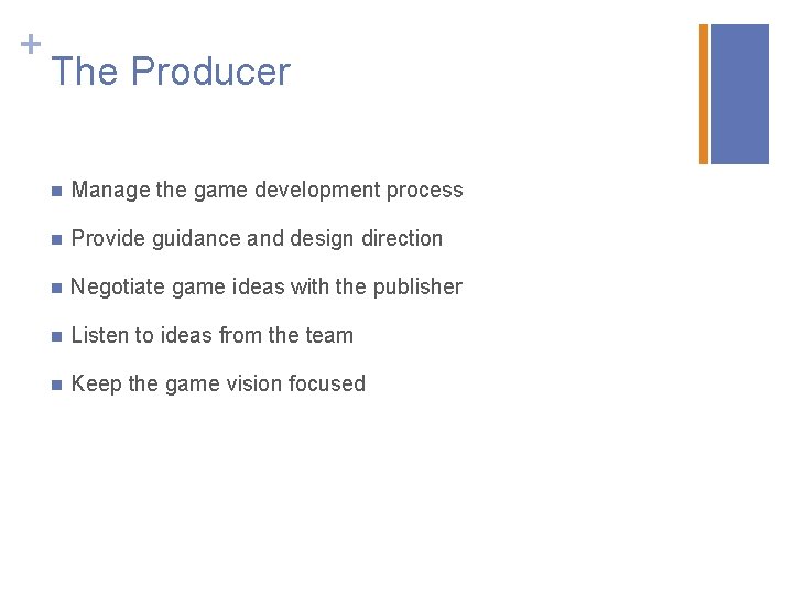 + The Producer n Manage the game development process n Provide guidance and design