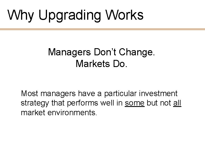 Why Upgrading Works Managers Don’t Change. Markets Do. Most managers have a particular investment