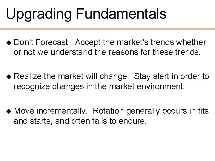 Upgrading Fundamentals u Don’t Forecast. Accept the market’s trends whether or not we understand