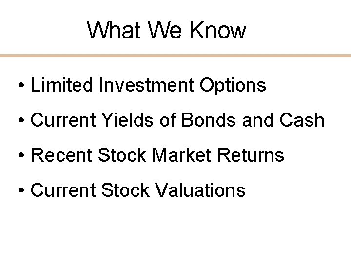 What We Know • Limited Investment Options • Current Yields of Bonds and Cash