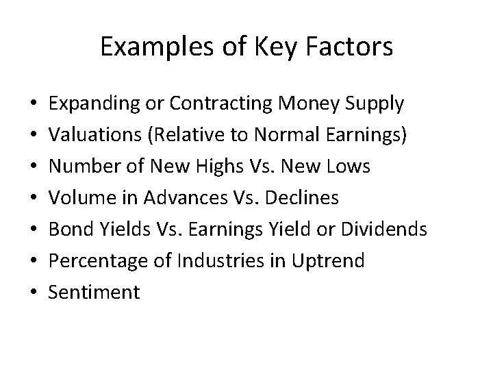 Examples of Key Factors • • Expanding or Contracting Money Supply Valuations (Relative to