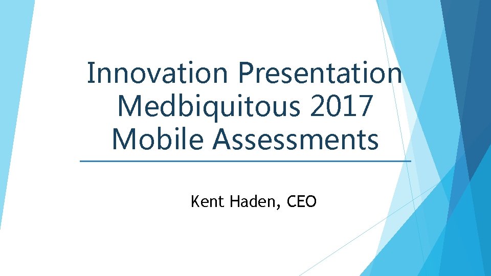 Innovation Presentation Medbiquitous 2017 Mobile Assessments Kent Haden, CEO 