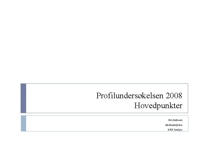 Profilundersøkelsen 2008 Hovedpunkter Siri Andresen Medieanalytiker NRK Analyse 