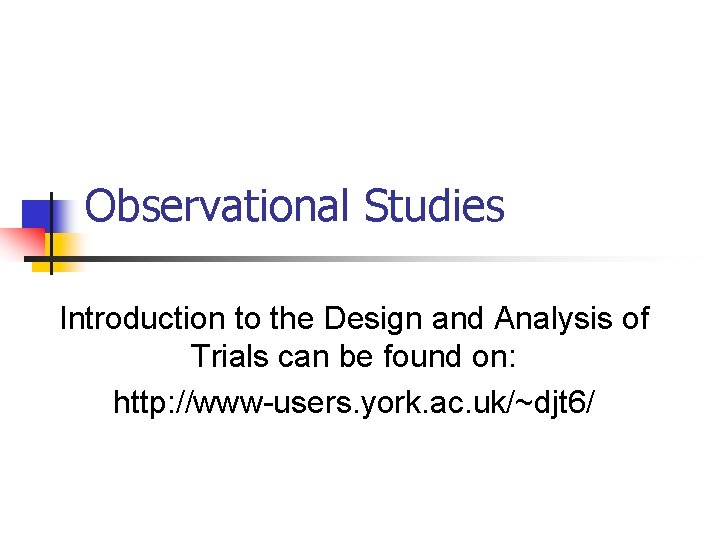 Observational Studies Introduction to the Design and Analysis of Trials can be found on: