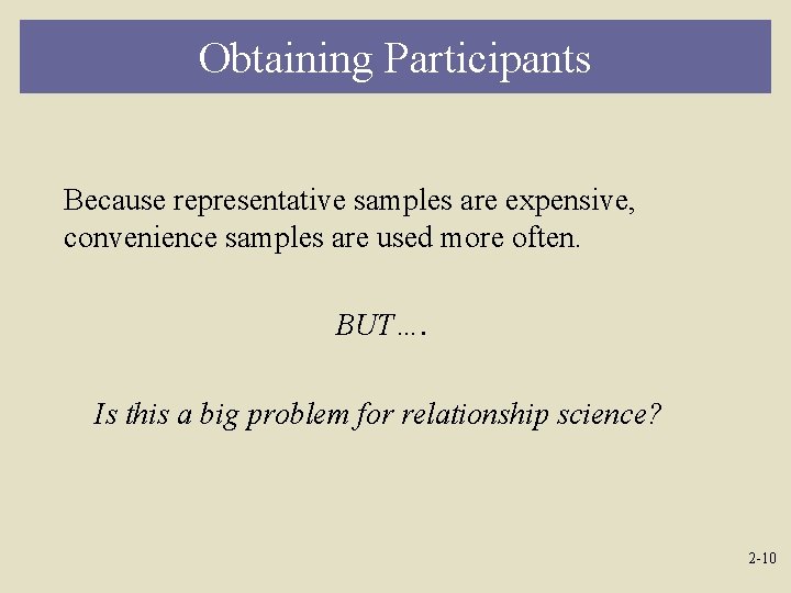 Obtaining Participants Because representative samples are expensive, convenience samples are used more often. BUT….