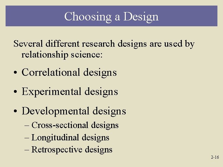 Choosing a Design Several different research designs are used by relationship science: • Correlational