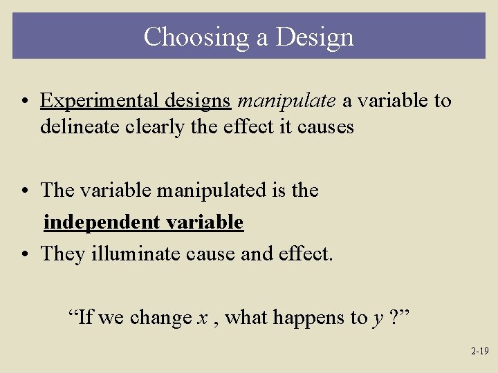 Choosing a Design • Experimental designs manipulate a variable to delineate clearly the effect