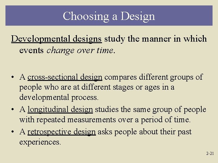 Choosing a Design Developmental designs study the manner in which events change over time.