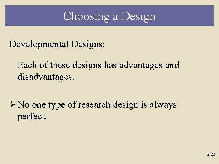 Choosing a Design Developmental Designs: Each of these designs has advantages and disadvantages. Ø