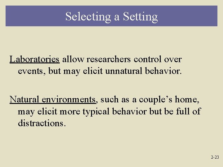 Selecting a Setting Laboratories allow researchers control over events, but may elicit unnatural behavior.