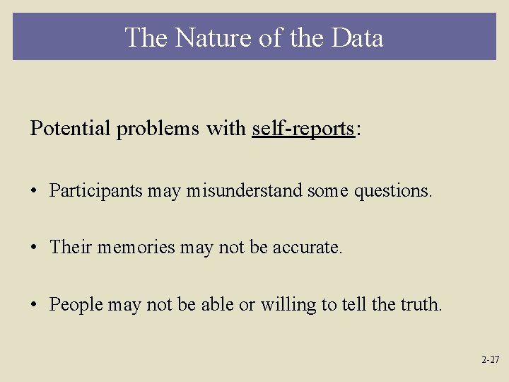 The Nature of the Data Potential problems with self-reports: • Participants may misunderstand some