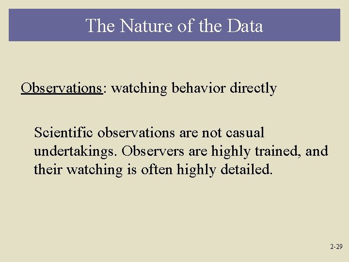 The Nature of the Data Observations: watching behavior directly Scientific observations are not casual