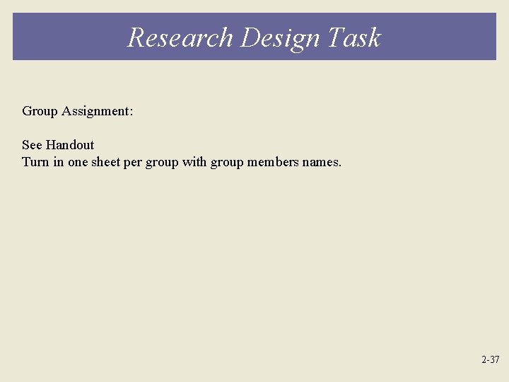 Research Design Task Group Assignment: See Handout Turn in one sheet per group with