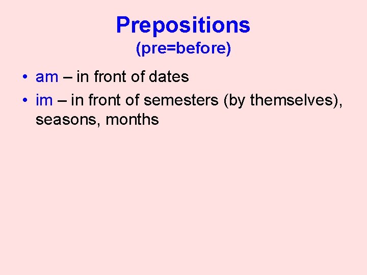 Prepositions (pre=before) • am – in front of dates • im – in front