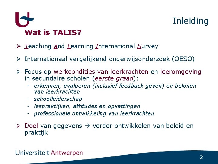 Inleiding Wat is TALIS? Ø Teaching and Learning International Survey Ø Internationaal vergelijkend onderwijsonderzoek Inleiding Wat is TALIS? Ø Teaching and Learning International Survey Ø Internationaal vergelijkend onderwijsonderzoek