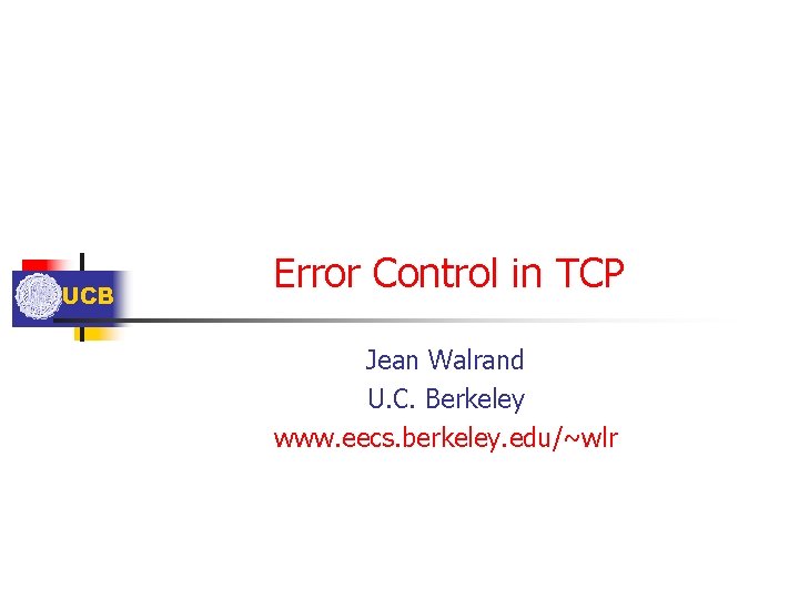 UCB Error Control in TCP Jean Walrand U. C. Berkeley www. eecs. berkeley. edu/~wlr