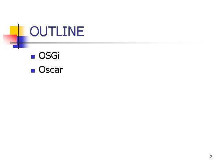 OUTLINE n n OSGi Oscar 2 