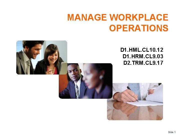 MANAGE WORKPLACE OPERATIONS D 1. HML. CL 10. 12 D 1. HRM. CL 9.