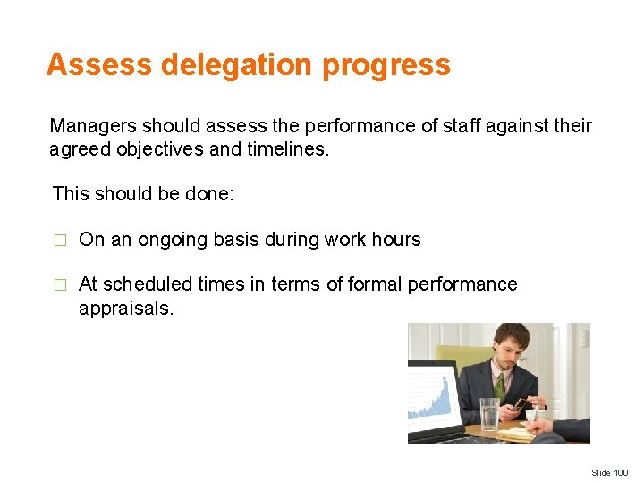 Assess delegation progress Managers should assess the performance of staff against their agreed objectives