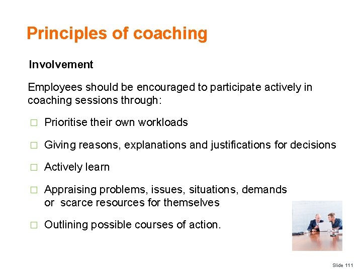 Principles of coaching Involvement Employees should be encouraged to participate actively in coaching sessions
