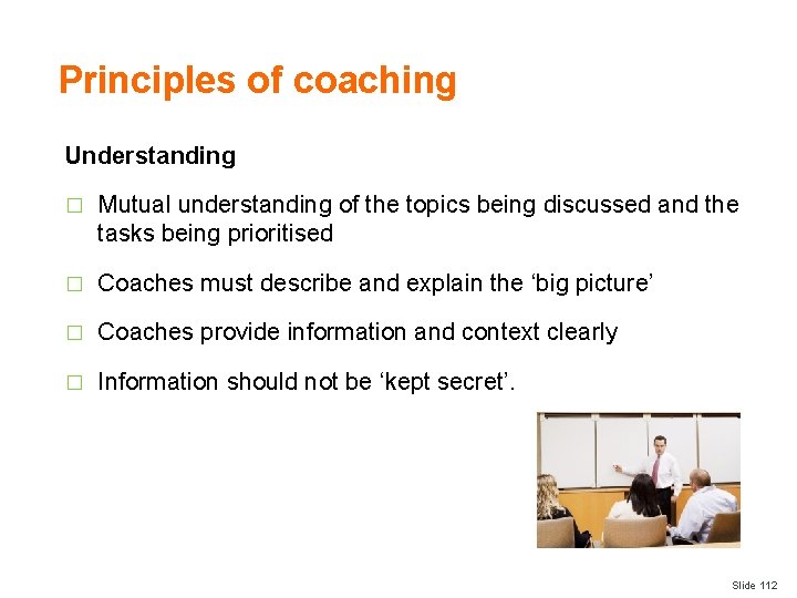 Principles of coaching Understanding � Mutual understanding of the topics being discussed and the