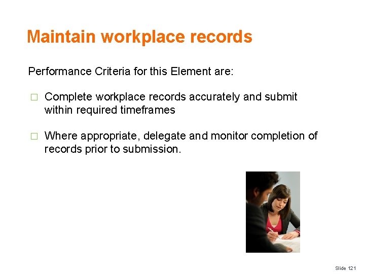 Maintain workplace records Performance Criteria for this Element are: � Complete workplace records accurately